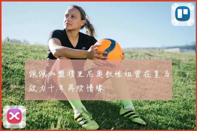 佩佩加盟穆里尼奥教练组曾在皇马效力十年再续情缘