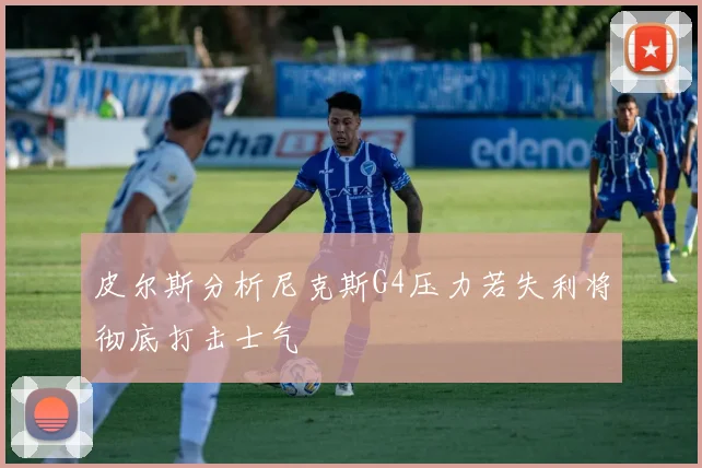 皮尔斯分析尼克斯G4压力若失利将彻底打击士气